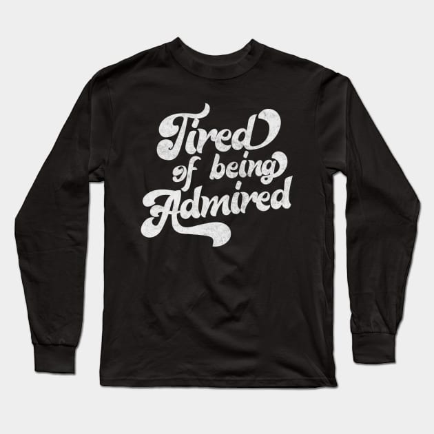 Tired Of Being Admired Long Sleeve T-Shirt by DankFutura